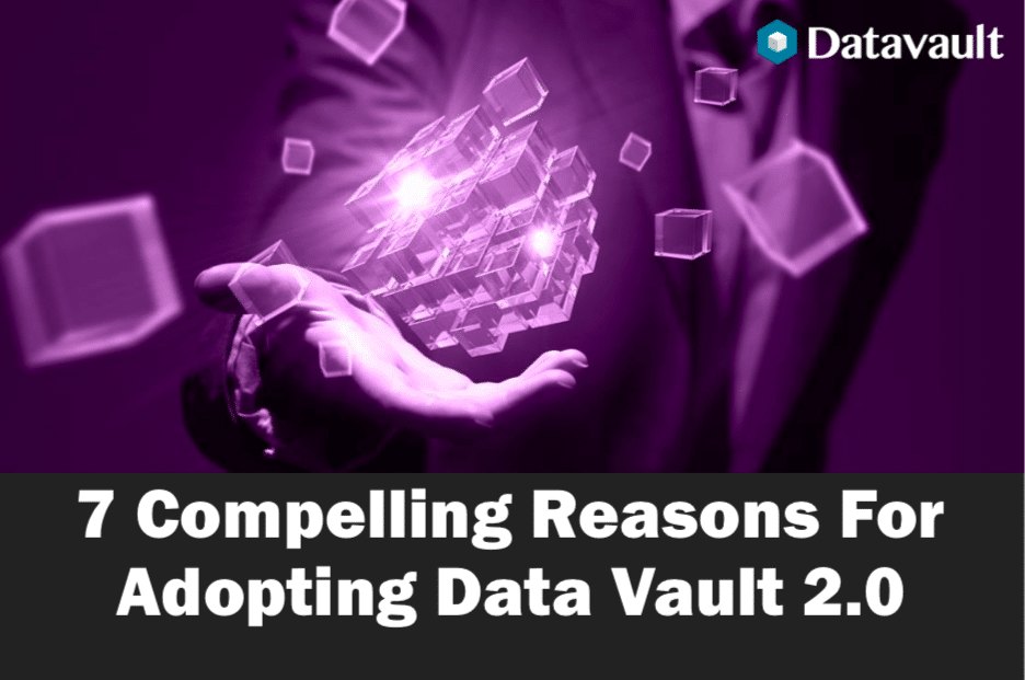 7 Compelling Reasons For Adopting Data Vault 2.0 Webinar